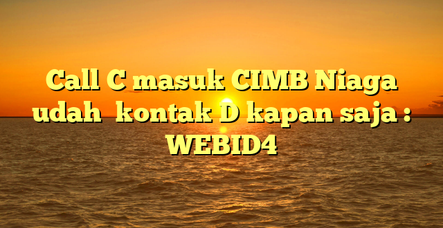 Call C masuk CIMB Niaga udah  kontak D kapan saja : WEBID4